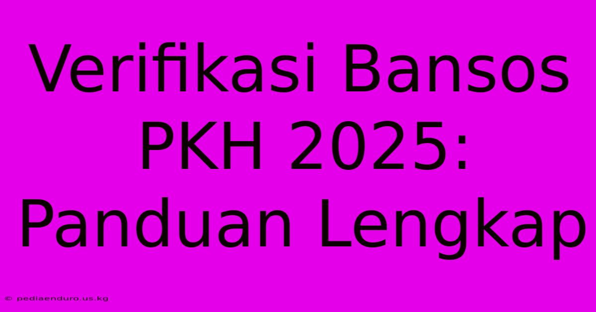 Verifikasi Bansos PKH 2025: Panduan Lengkap