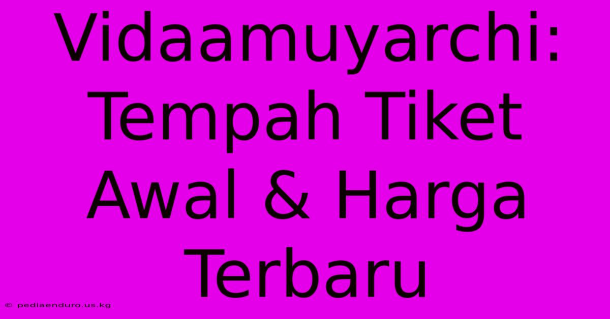 Vidaamuyarchi: Tempah Tiket Awal & Harga Terbaru