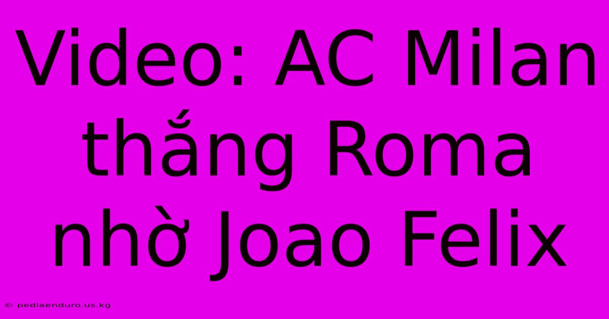 Video: AC Milan Thắng Roma Nhờ Joao Felix