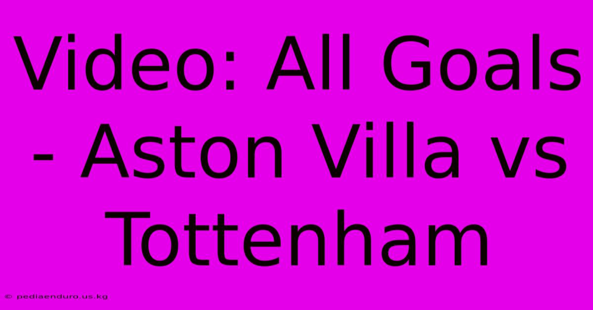 Video: All Goals - Aston Villa Vs Tottenham