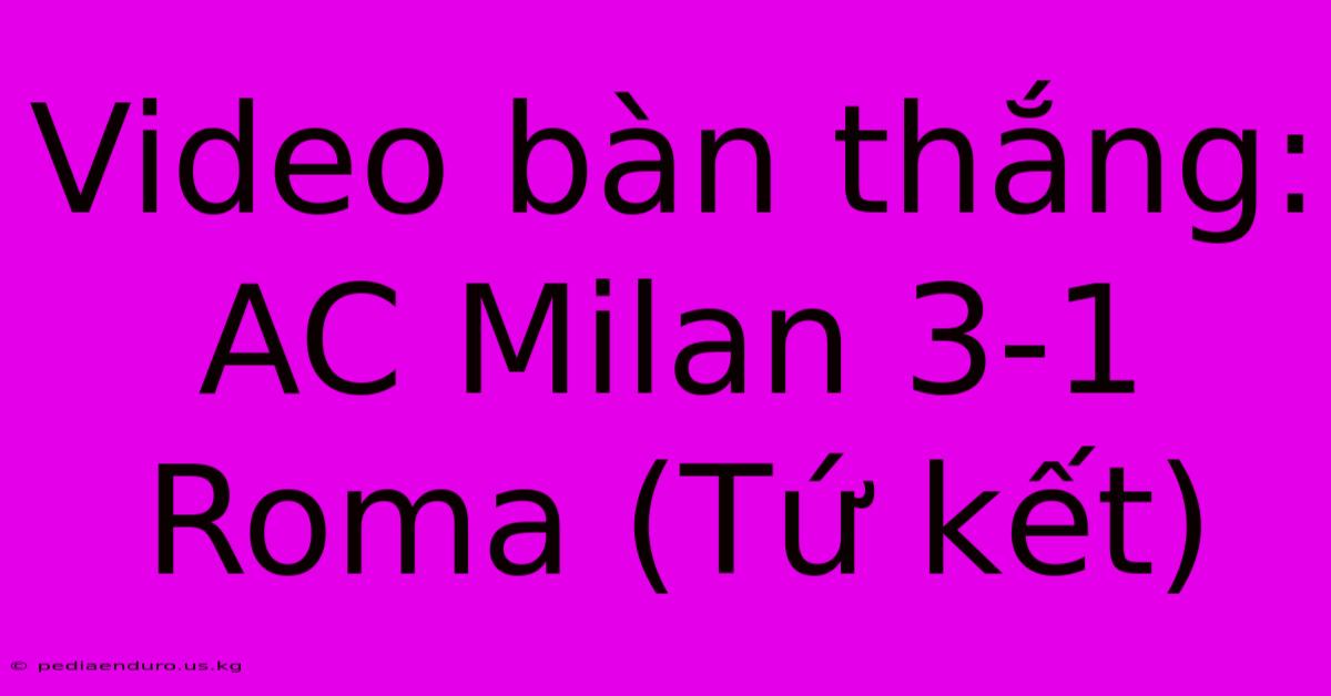 Video Bàn Thắng: AC Milan 3-1 Roma (Tứ Kết)