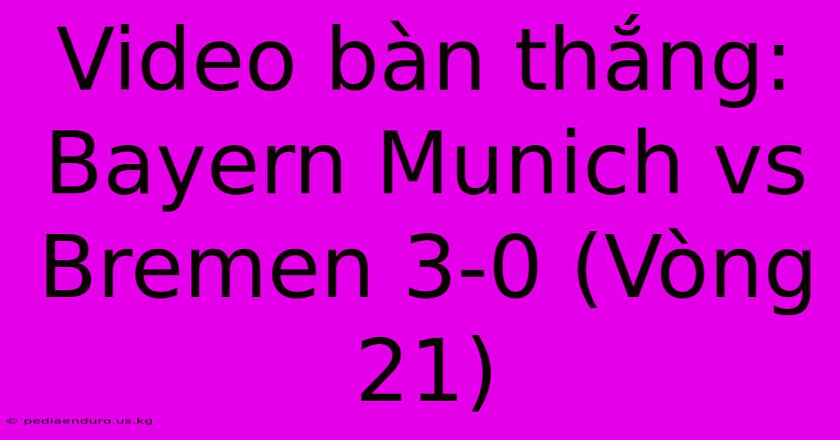 Video Bàn Thắng: Bayern Munich Vs Bremen 3-0 (Vòng 21)