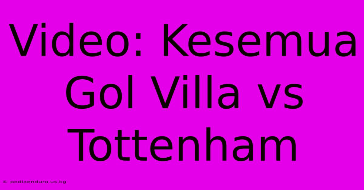 Video: Kesemua Gol Villa Vs Tottenham