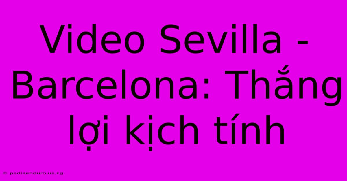 Video Sevilla - Barcelona: Thắng Lợi Kịch Tính