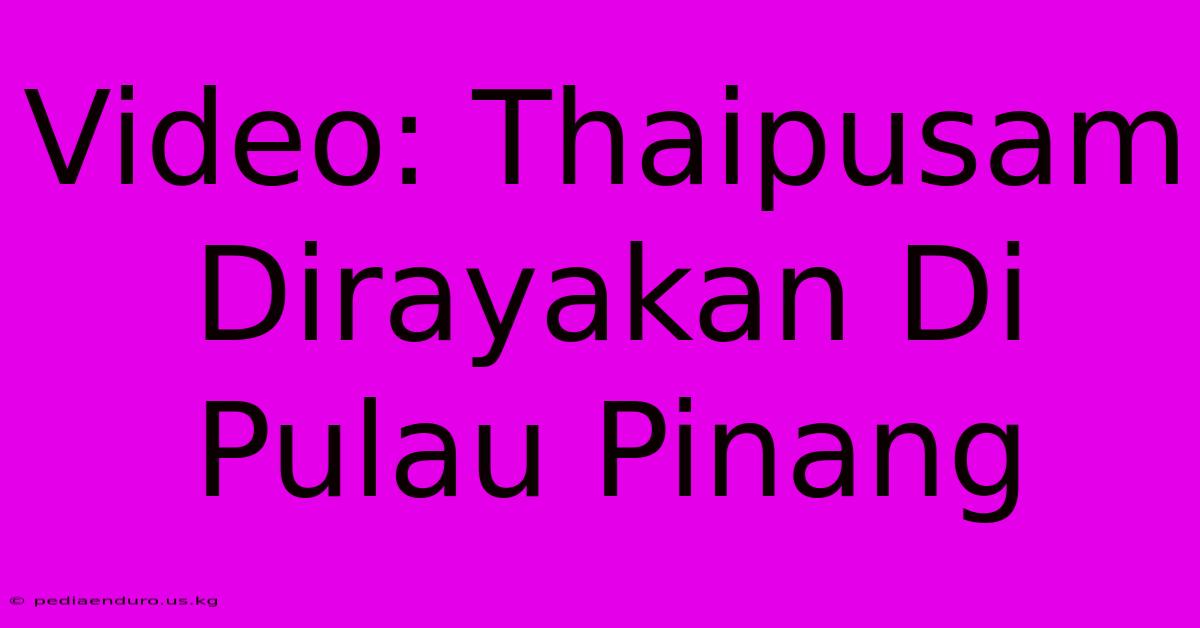 Video: Thaipusam Dirayakan Di Pulau Pinang