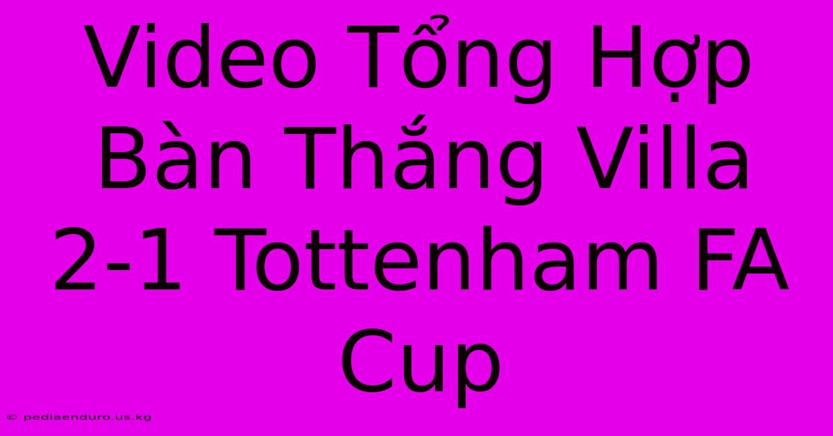 Video Tổng Hợp Bàn Thắng Villa 2-1 Tottenham FA Cup