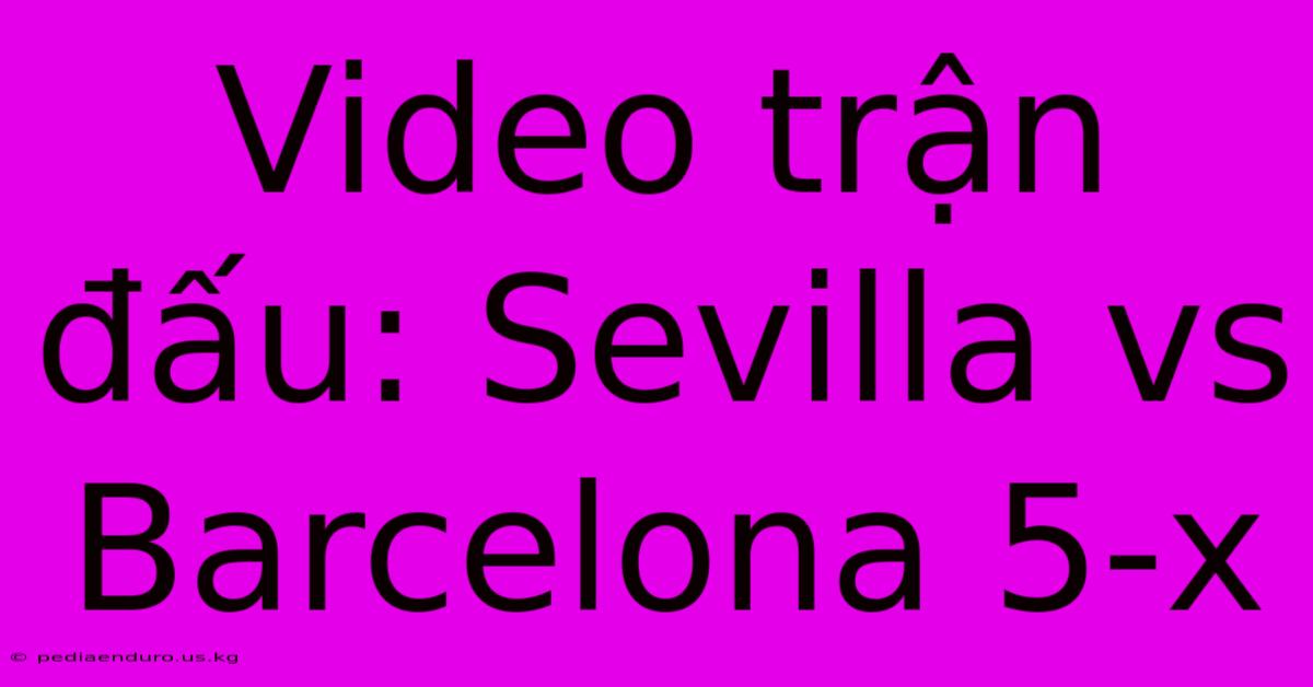 Video Trận Đấu: Sevilla Vs Barcelona 5-x