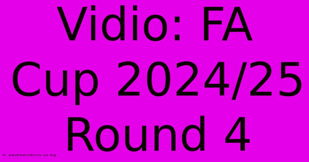 Vidio: FA Cup 2024/25 Round 4