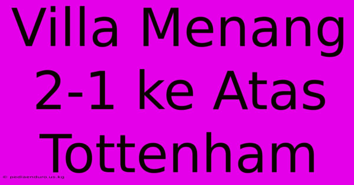 Villa Menang 2-1 Ke Atas Tottenham