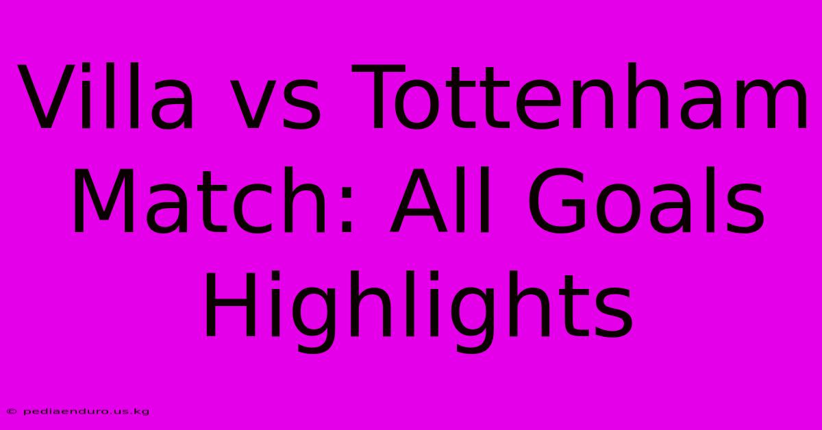 Villa Vs Tottenham Match: All Goals Highlights