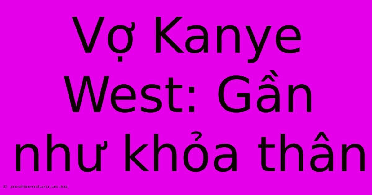 Vợ Kanye West: Gần Như Khỏa Thân