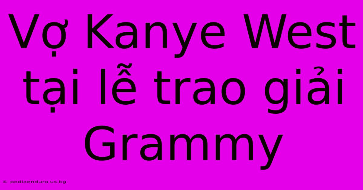 Vợ Kanye West Tại Lễ Trao Giải Grammy