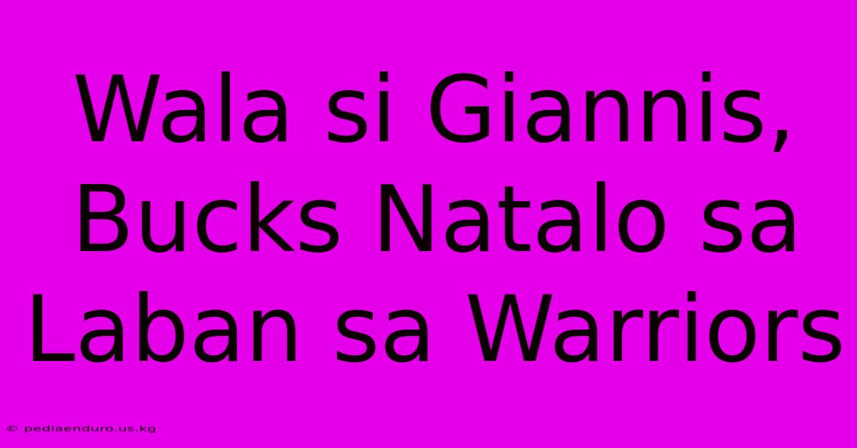 Wala Si Giannis, Bucks Natalo Sa Laban Sa Warriors