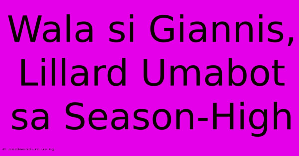 Wala Si Giannis, Lillard Umabot Sa Season-High