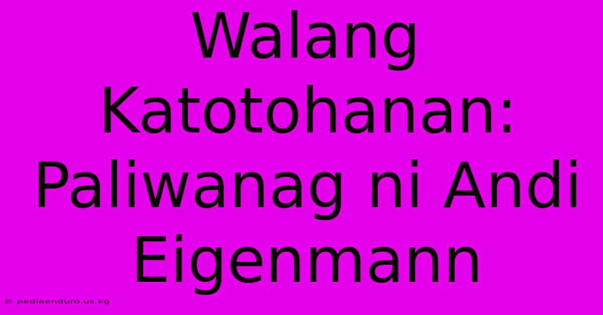 Walang Katotohanan: Paliwanag Ni Andi Eigenmann