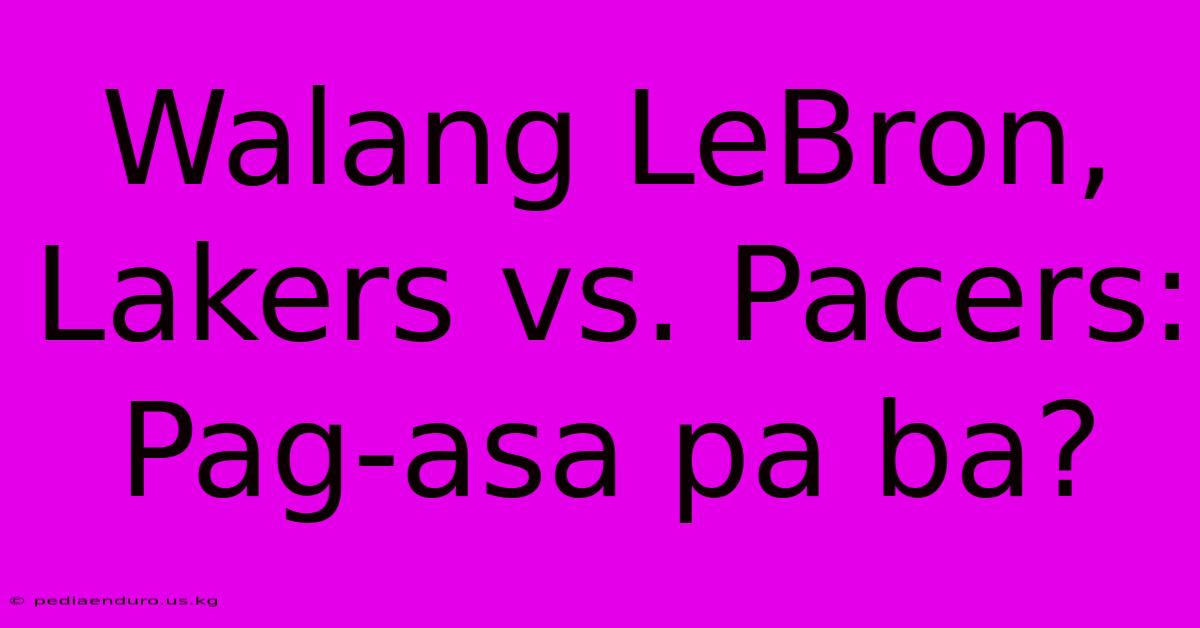 Walang LeBron,  Lakers Vs. Pacers:  Pag-asa Pa Ba?