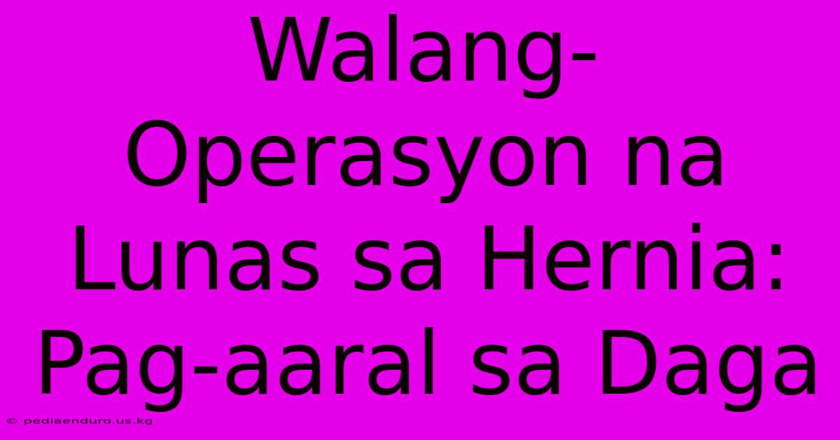 Walang-Operasyon Na Lunas Sa Hernia:  Pag-aaral Sa Daga