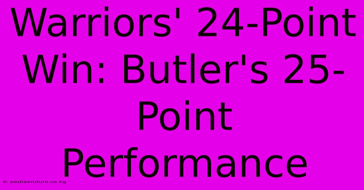 Warriors' 24-Point Win: Butler's 25-Point Performance