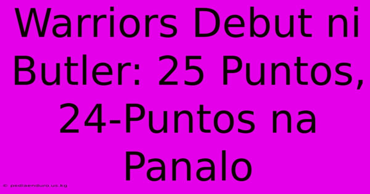 Warriors Debut Ni Butler: 25 Puntos, 24-Puntos Na Panalo