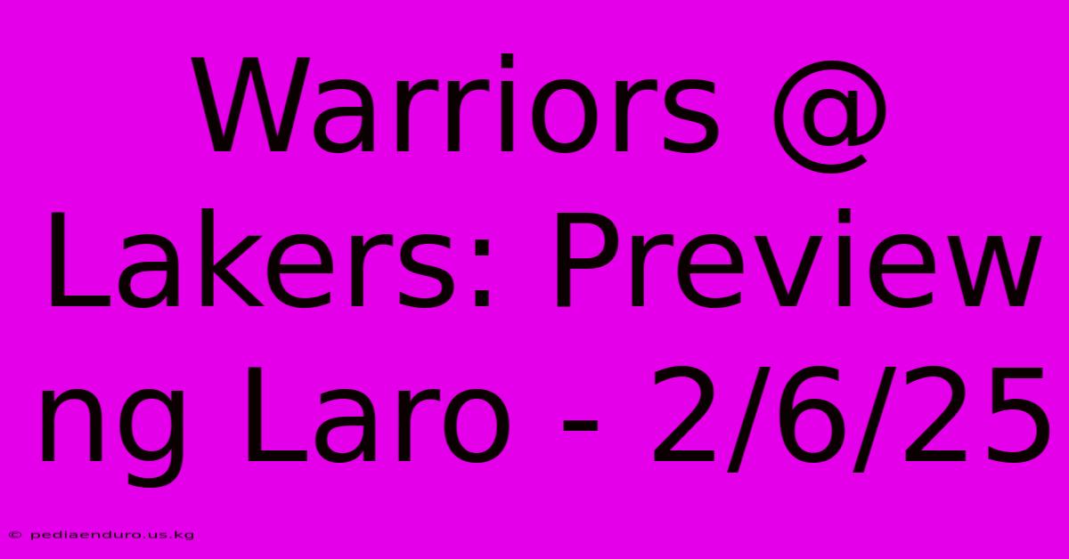 Warriors @ Lakers: Preview Ng Laro - 2/6/25