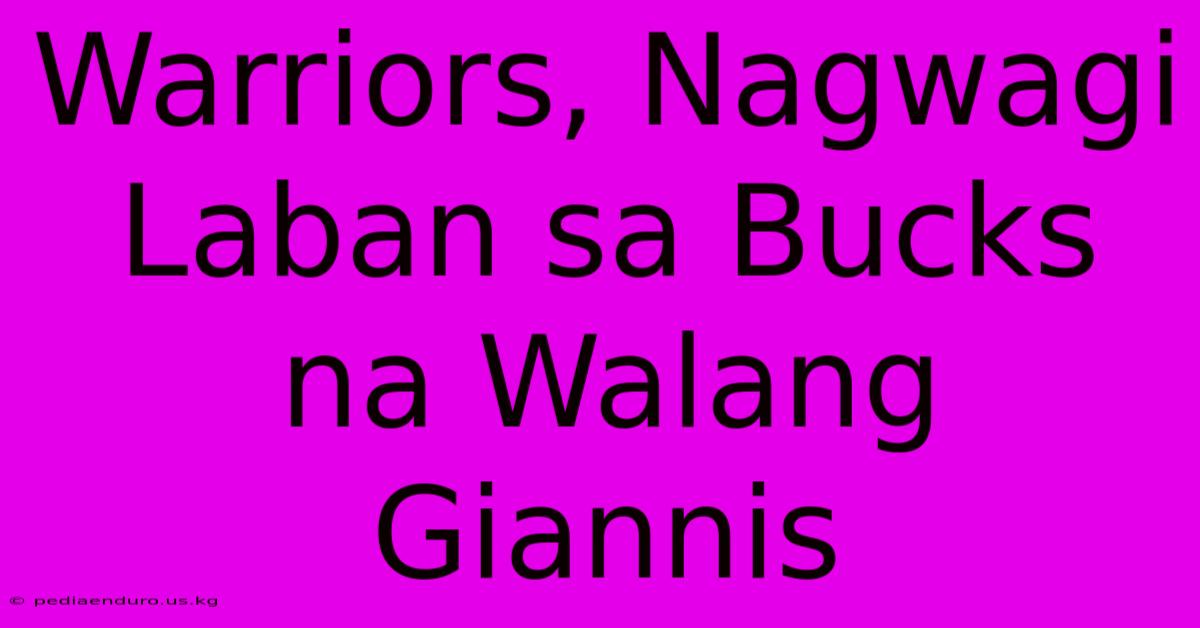 Warriors, Nagwagi Laban Sa Bucks Na Walang Giannis