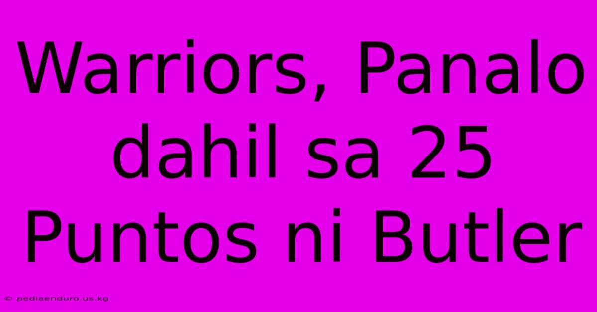 Warriors, Panalo Dahil Sa 25 Puntos Ni Butler