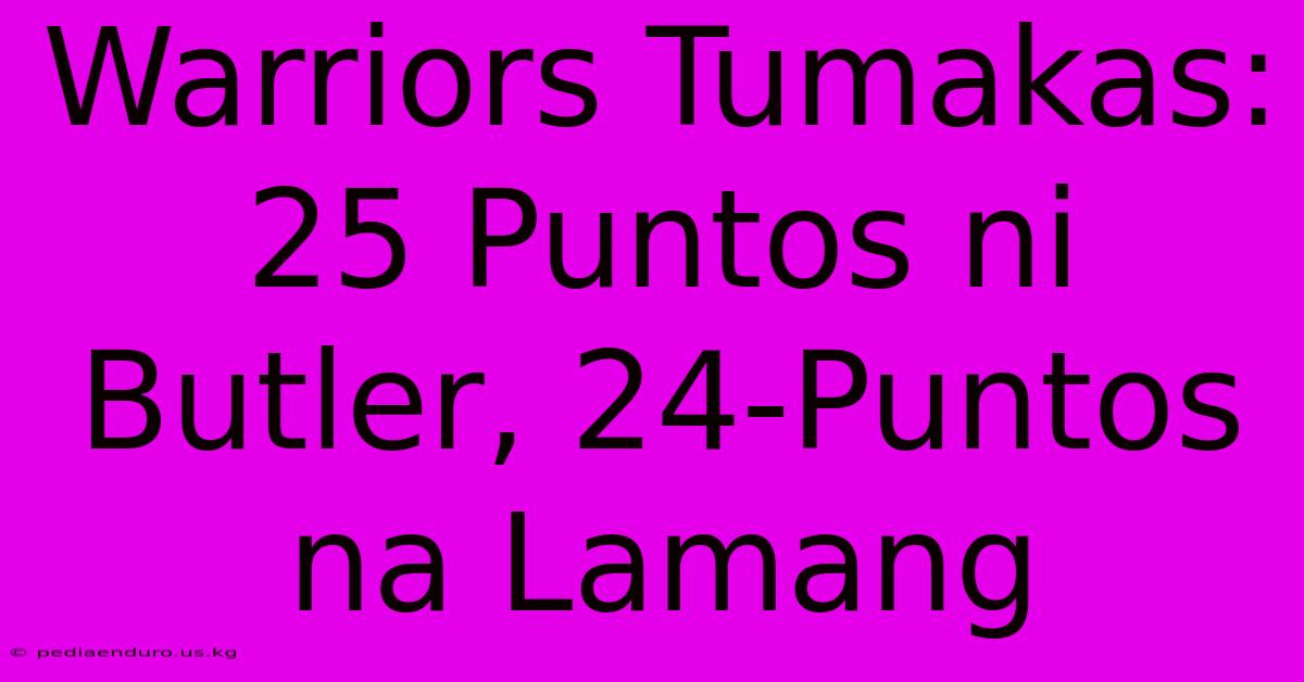 Warriors Tumakas: 25 Puntos Ni Butler, 24-Puntos Na Lamang