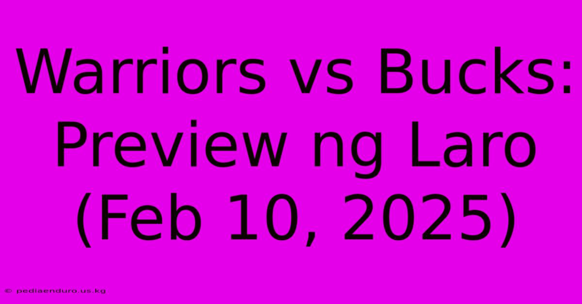 Warriors Vs Bucks: Preview Ng Laro (Feb 10, 2025)