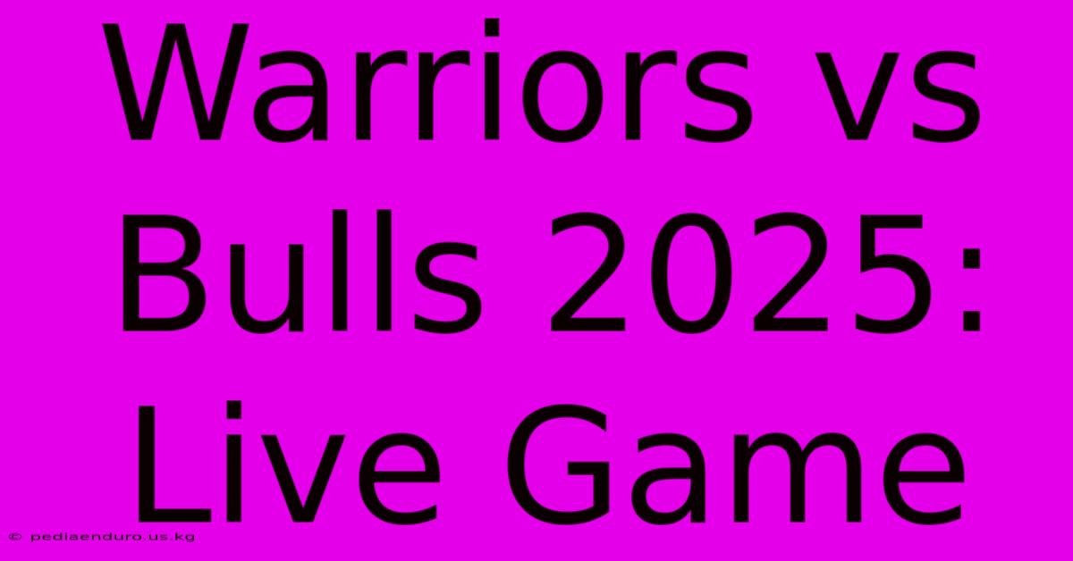 Warriors Vs Bulls 2025: Live Game