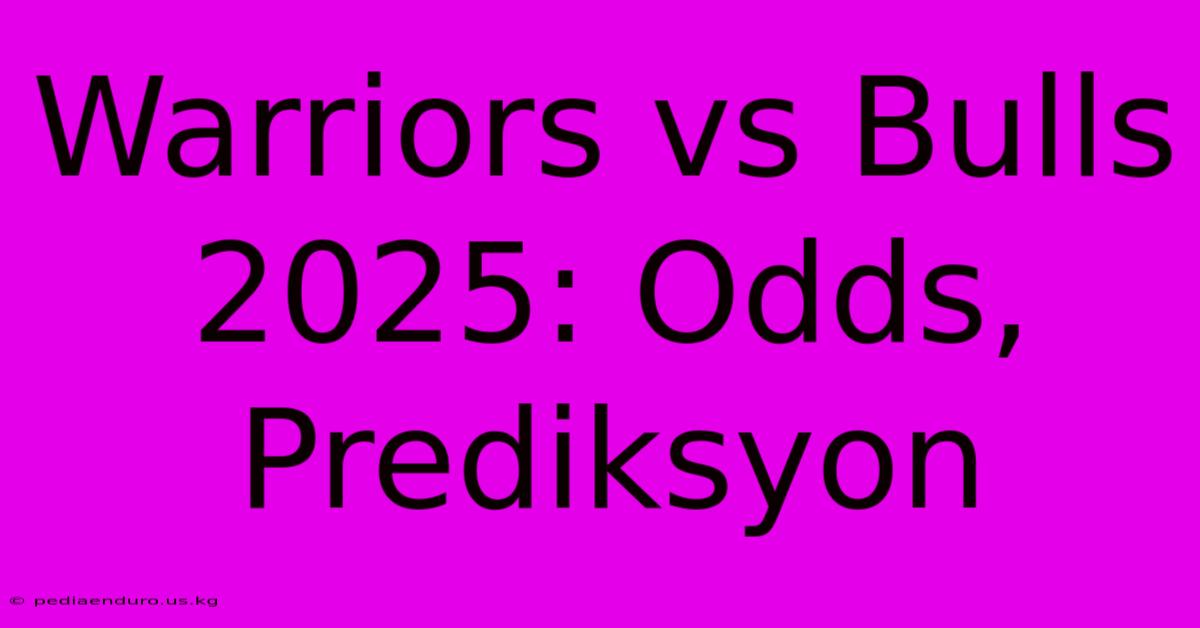 Warriors Vs Bulls 2025: Odds, Prediksyon