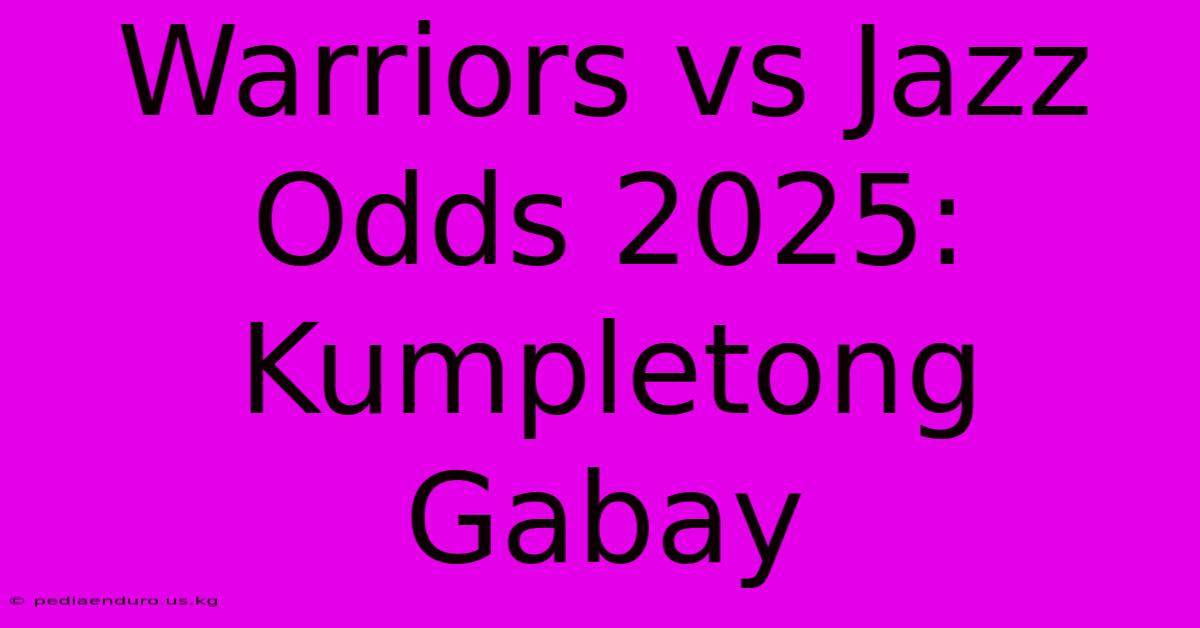 Warriors Vs Jazz Odds 2025:  Kumpletong Gabay