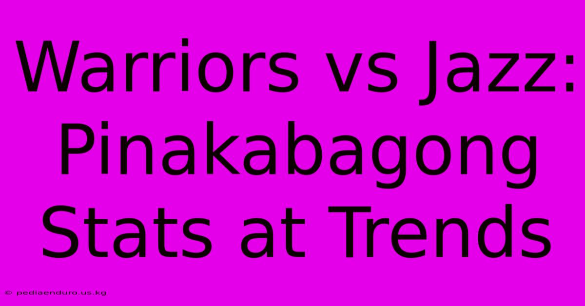 Warriors Vs Jazz: Pinakabagong Stats At Trends