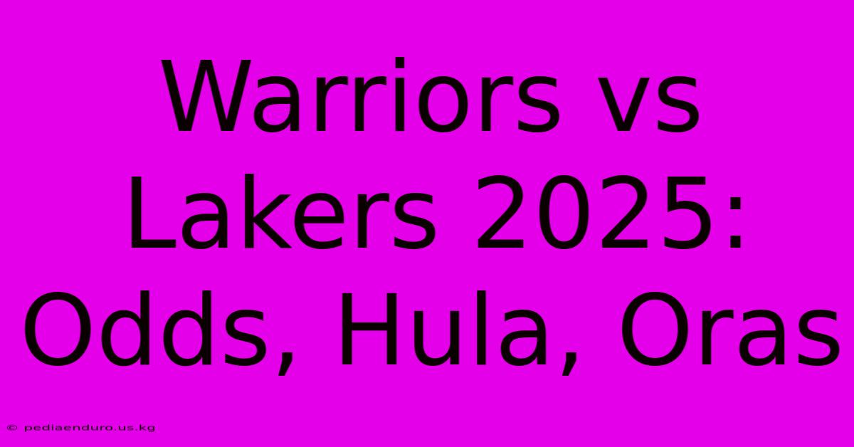 Warriors Vs Lakers 2025: Odds, Hula, Oras