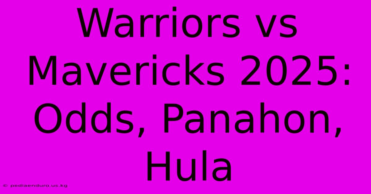 Warriors Vs Mavericks 2025: Odds, Panahon, Hula