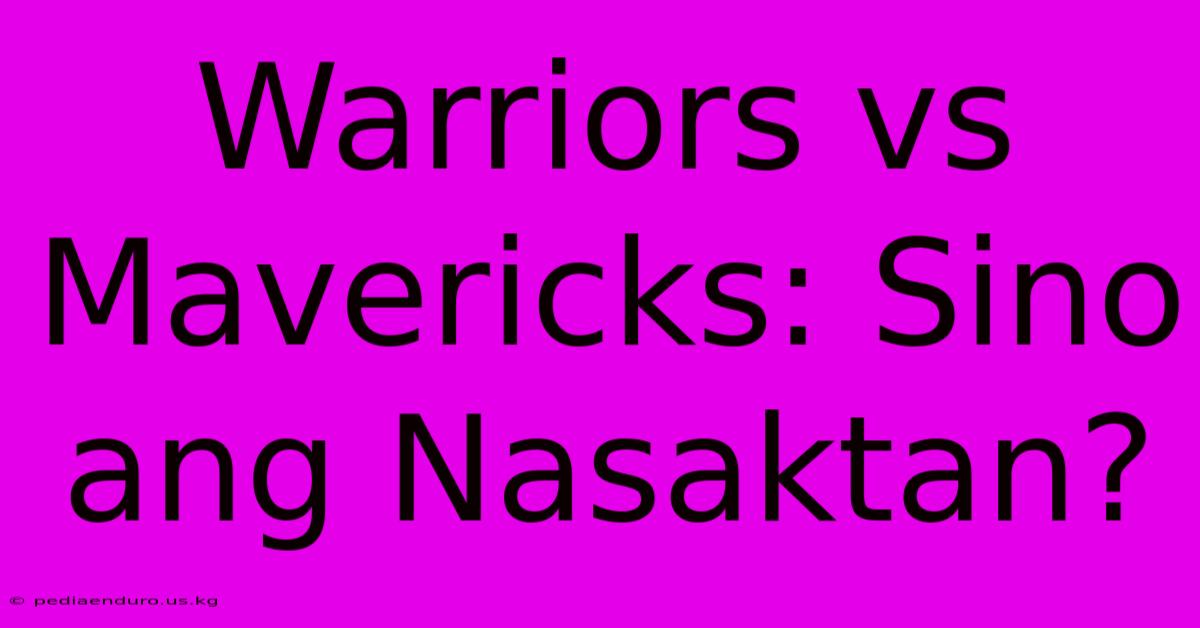 Warriors Vs Mavericks: Sino Ang Nasaktan?