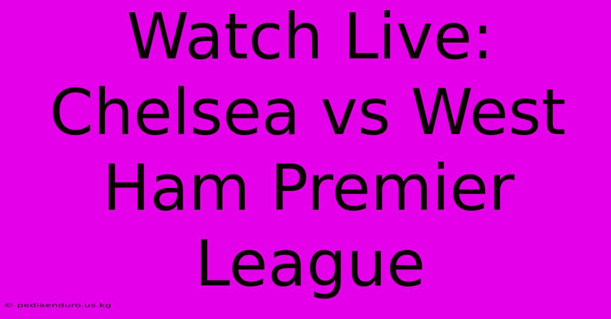 Watch Live: Chelsea Vs West Ham Premier League