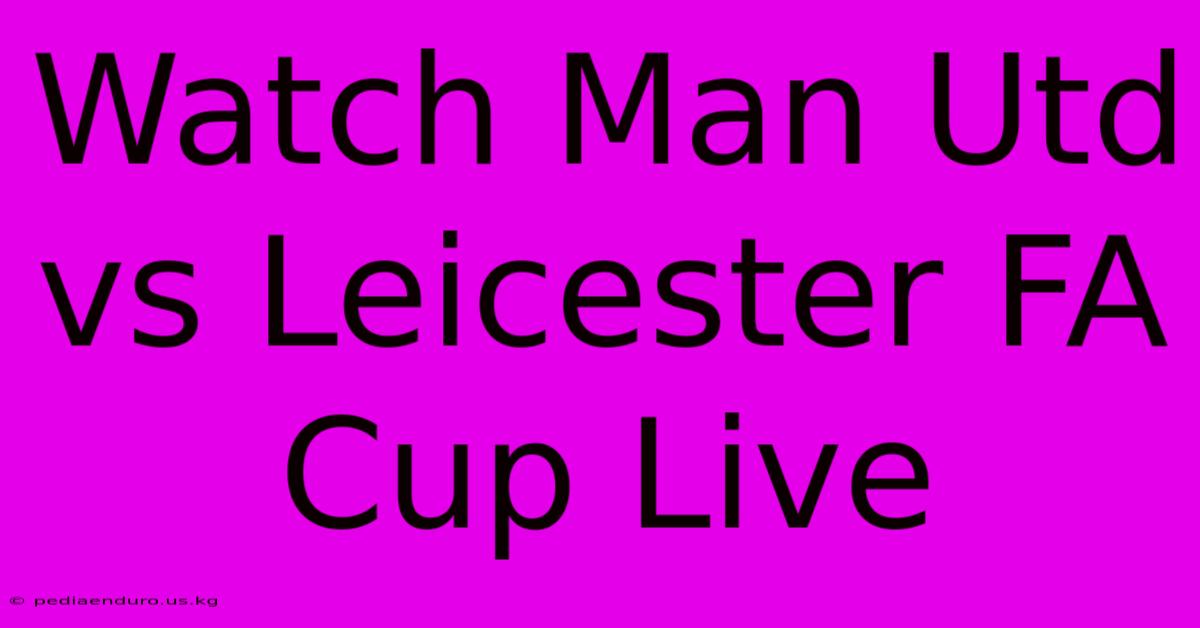 Watch Man Utd Vs Leicester FA Cup Live