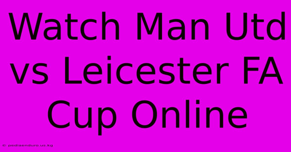 Watch Man Utd Vs Leicester FA Cup Online