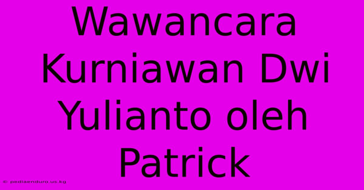 Wawancara Kurniawan Dwi Yulianto Oleh Patrick