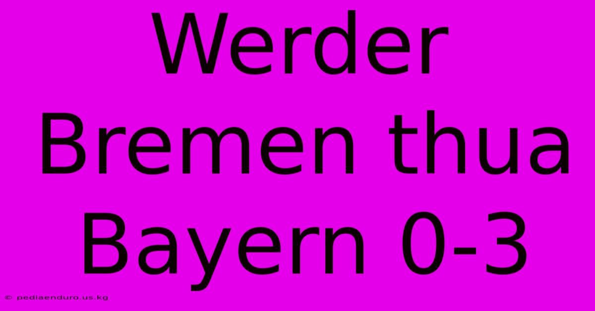 Werder Bremen Thua Bayern 0-3