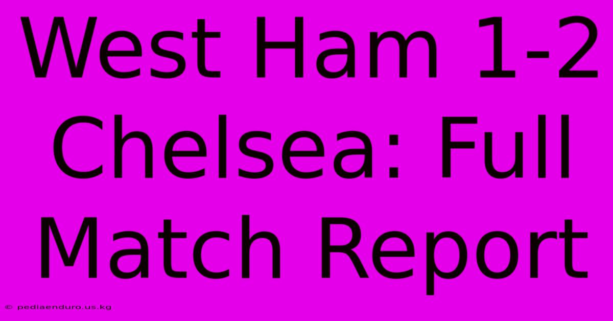 West Ham 1-2 Chelsea: Full Match Report