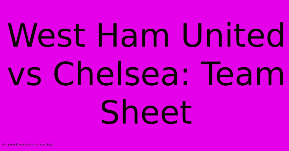 West Ham United Vs Chelsea: Team Sheet