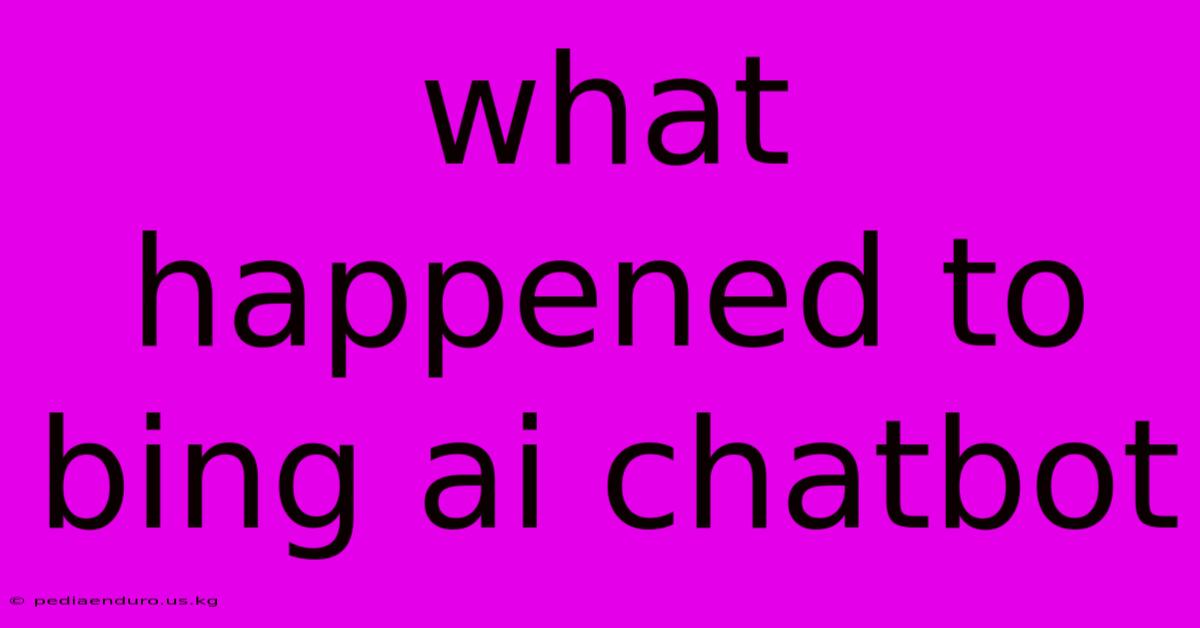 What Happened To Bing Ai Chatbot