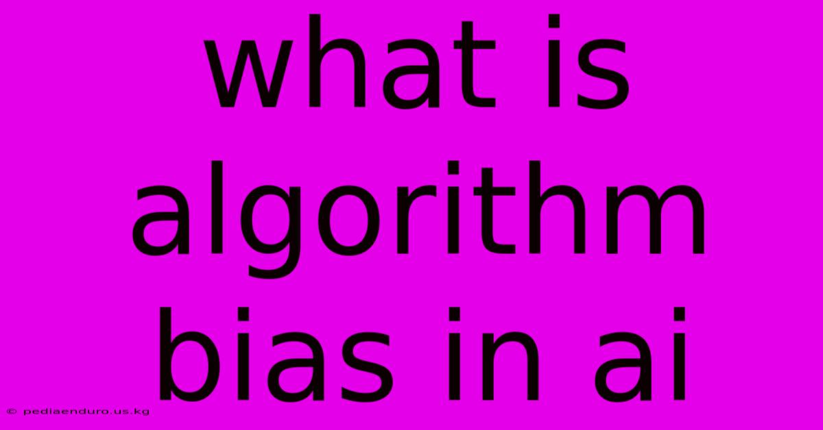 What Is Algorithm Bias In Ai