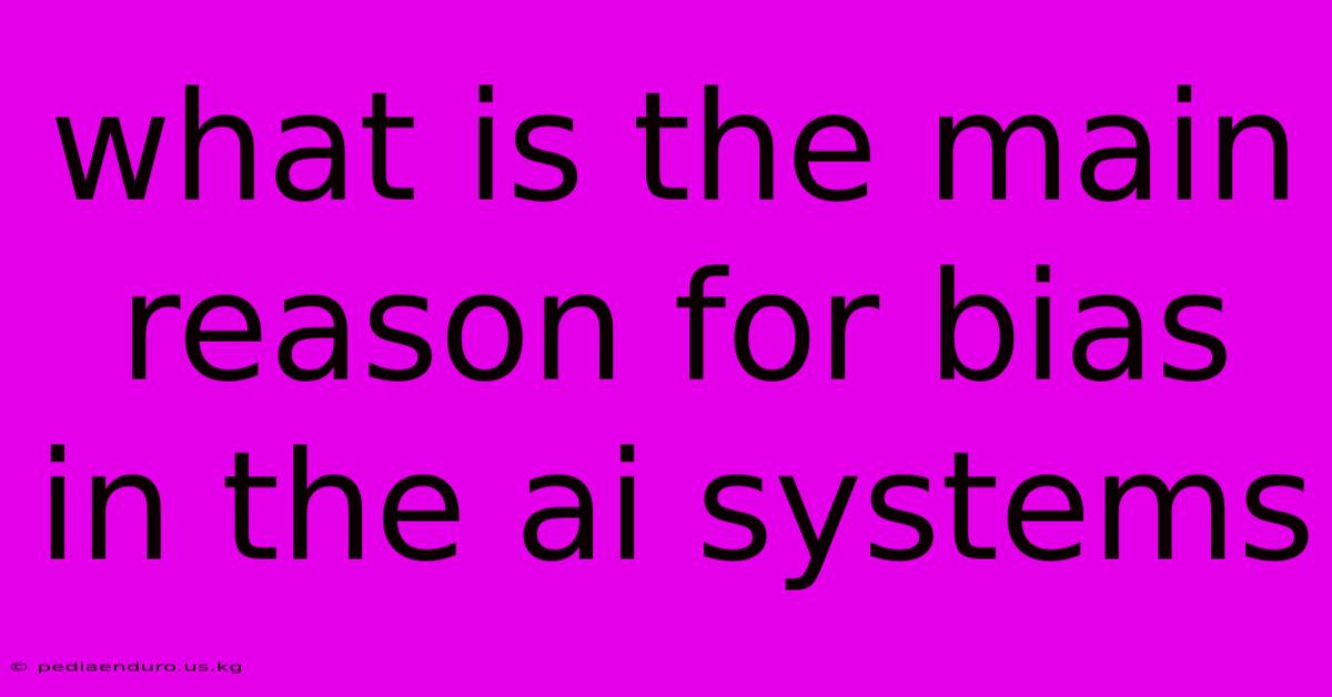 What Is The Main Reason For Bias In The Ai Systems