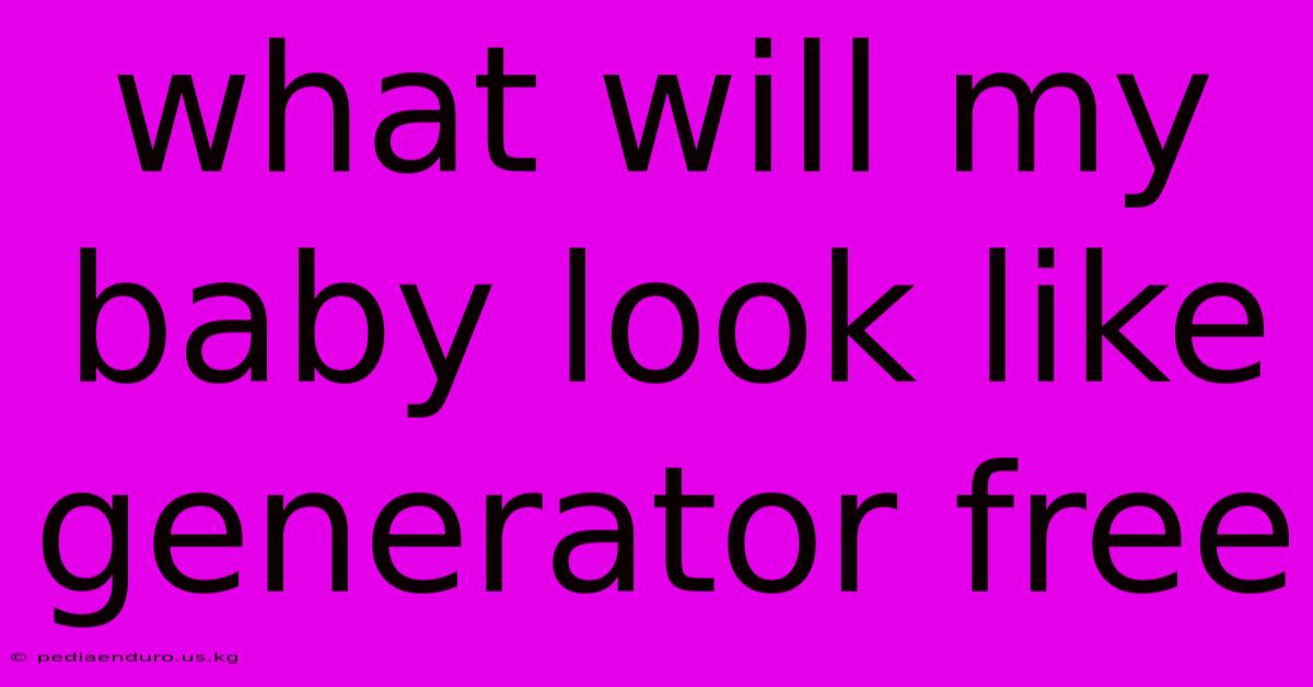 What Will My Baby Look Like Generator Free