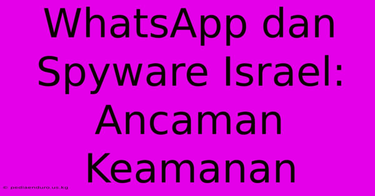 WhatsApp Dan Spyware Israel:  Ancaman Keamanan