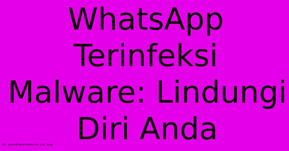 WhatsApp Terinfeksi Malware: Lindungi Diri Anda