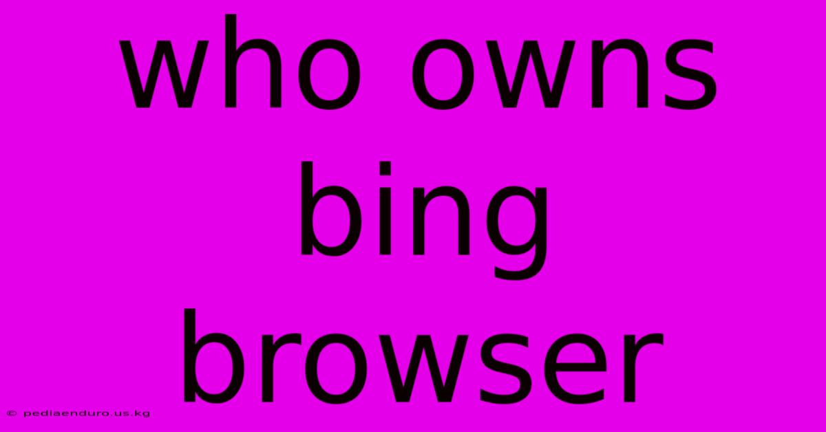 Who Owns Bing Browser