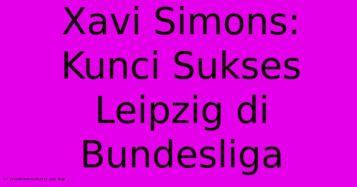 Xavi Simons: Kunci Sukses Leipzig Di Bundesliga